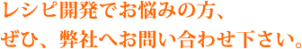 レシピ開発でお悩みの方、ぜひ、弊社へお問い合わせ下さい。
